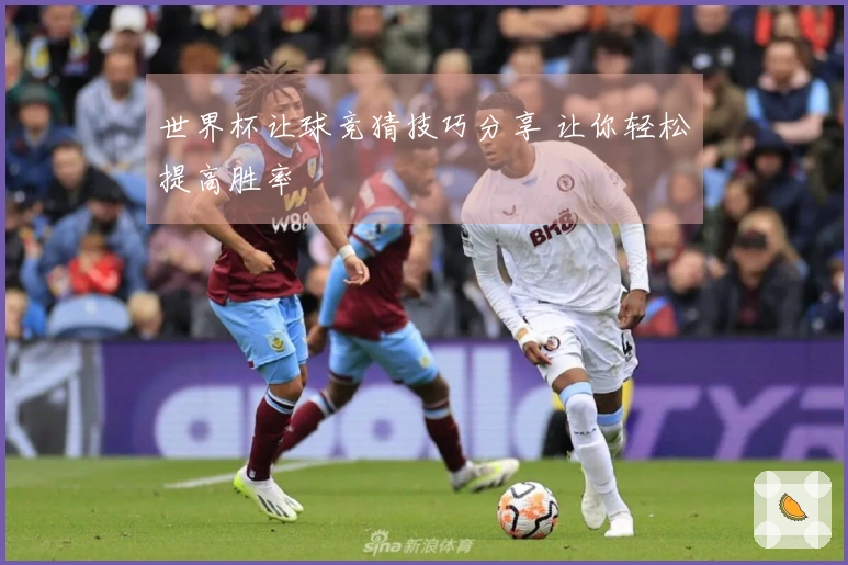 世界杯让球竞猜技巧分享 让你轻松提高胜率